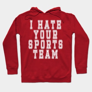 I Hate Your Sports Team: Funny Sarcastic Joke T-Shirt Hoodie